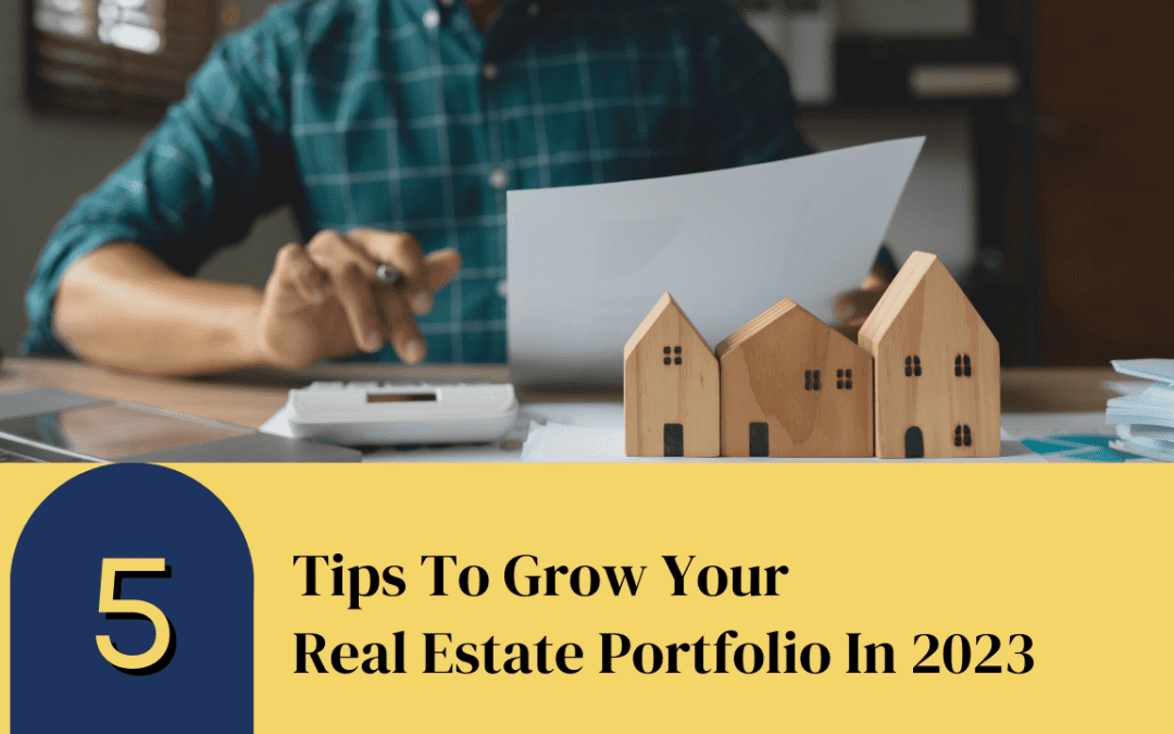 5 Tips To Grow Your Real Estate Portfolio In 2023